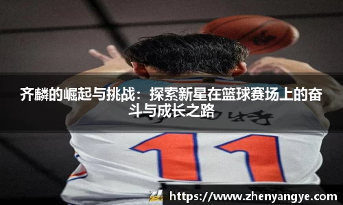 齐麟的崛起与挑战：探索新星在篮球赛场上的奋斗与成长之路