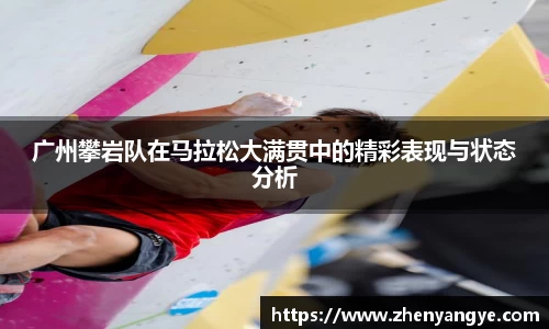 广州攀岩队在马拉松大满贯中的精彩表现与状态分析