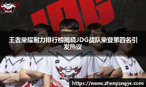 王者荣耀耐力排行榜揭晓JDG战队荣登第四名引发热议