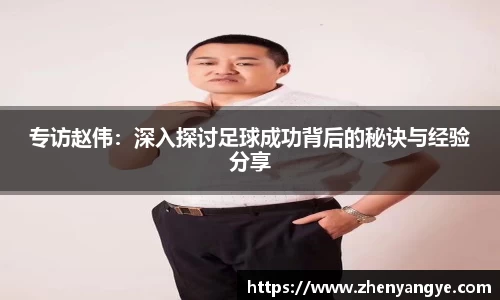 专访赵伟：深入探讨足球成功背后的秘诀与经验分享